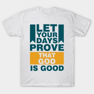 Let Your Days Prove That God Is Good T-Shirt